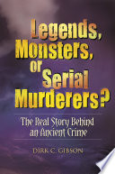 Legends, monsters, or serial murderers? : the real story behind an ancient crime /