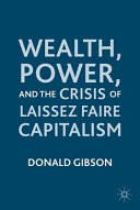Wealth, power, and the crisis of Laissez Faire capitalism /