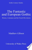 The Fantastic and European Gothic : History, Literature and the French Revolution.