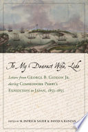 To my dearest wife, Lide : letters from George B. Gideon Jr. during Commodore Perry's Expedition to Japan, 1853-1855 /