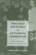 Imagined ancestries of Vietnamese communism : Ton Duc Thang and the politics of history and memory /