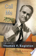 Call me Tom : the life of Thomas F. Eagleton /