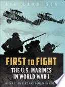 First to fight : the U.S. Marines in World War I /