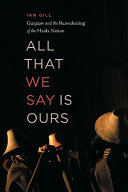 All that we say is ours : Guujaaw and the reawakening of the Haida Nation /