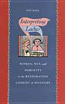 Interpreting ladies : women, wit, and morality in the Restoration comedy of manners /