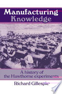 Manufacturing knowledge : a history of the Hawthorne experiments /