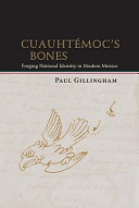 Cuauhtémoc's bones : forging national identity in modern Mexico /
