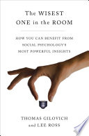 The wisest one in the room : how you can benefit from social psychology's five most powerful insights /