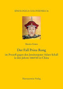 Der Fall Prinz Rong : im Prozess gegen den Jesuitenpater Adam Schall in den Jahren 1664/65 in China = Tang Ru owang yu Rong Qinwang /