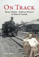 On track : Henry Gittins : railway pioneer in Siam & Canada /