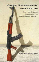 Koran, Kalashnikov, and laptop : the neo-Taliban insurgency in Afghanistan /