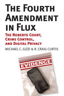 The Fourth Amendment in flux : the Roberts court, crime control, and digital privacy /