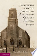 Catholicism and the shaping of 19th century America /