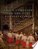 Child composers in the old conservatories : how orphans became elite musicians /