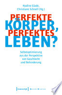 Perfekte Körper, perfektes Leben? : Selbstoptimierung aus der Perspektive von Geschlecht und Behinderung.