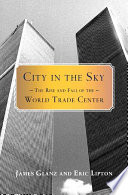 City in the sky : the rise and fall of the World Trade Center /