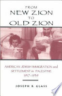 From new Zion to old Zion : American Jewish immigration and settlement in Palestine, 1917-1939 /