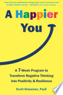 A happier you : a 7-week program to transform negative thinking into positivity and resilience /