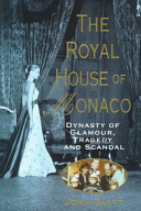 The royal house of Monaco : dynasty of glamour, tragedy, and scandal /