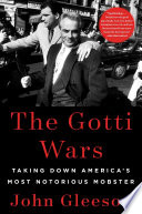 The Gotti Wars : taking down America's most notorious mobster /