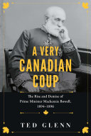 A very Canadian coup : the rise and demise of Prime Minister Mackenzie Bowell, 1894-1896 /