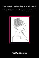 Decisions, uncertainty, and the brain : the science of neuroeconomics /