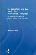 Neoliberalism and the law in post communist transition : the evolving role of law in Russia's transition to capitalism /