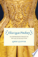 Eliza Lucas Pinckney : an independent woman in the Age of Revolution /