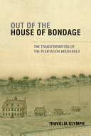 Out of the house of bondage : the transformation of the plantation household