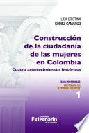 Construcción de la ciudadanía de las mujeres en Colombia : cuatro acontecimientos históricos /