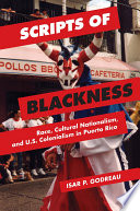 Scripts of blackness : race, cultural nationalism, and U.S. colonialism in Puerto Rico /