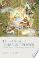 The sinews of Habsburg power : Lower Austria in a fiscal-military state 1650-1820 /