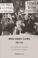 When tenants claimed the city : the struggle for citizenship in New York housing /