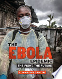The ebola epidemic : the fight, the future /
