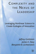Complexity and the nexus of leadership : leveraging nonlinear science to create ecologies of innovation /