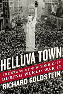 Helluva town : the story of New York City during World War II /