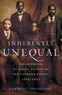 Inherently unequal : the betrayal of equal rights by the Supreme Court, 1865-1903 /