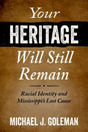Your heritage will still remain : racial identity and Mississippi's Lost Cause /