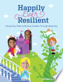 Happily Ever Resilient Using Fairy Tales to Nurture Children through Adversity.