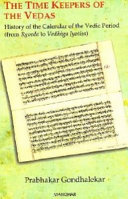 The time keepers of the Vedas : history of the calendar of the Vedic period (from Ṛgveda to Vedāṅga jyotiṣa) /