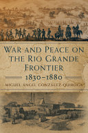 War and peace on the Rio Grande frontier, 1830-1880 /