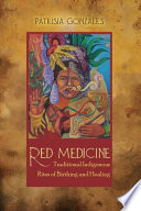 Red medicine : traditional indigenous rites of birthing and healing /