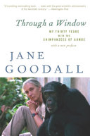Through a window : my thirty years with the chimpanzees of Gombe /