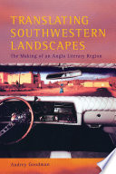 Translating Southwestern landscapes the making of an Anglo literary region /