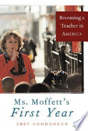 Ms. Moffett's first year : becoming a teacher in America /