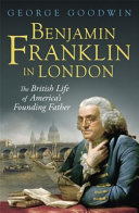 Benjamin Franklin in London : the British life of America's founding father /