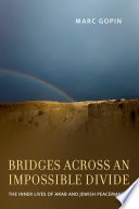 Bridges across an impossible divide : the inner lives of Arab and Jewish peacemakers /