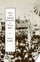 Labor and imperial democracy in prewar Japan /