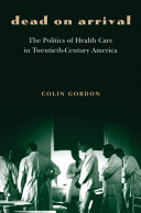 Dead on arrival : the politics of health care in twentieth-century America /