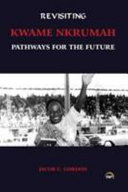 Revisiting Kwame Nkrumah : pathways for the future /